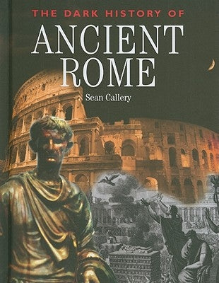 The Dark History of Ancient Rome by Callery, Sean
