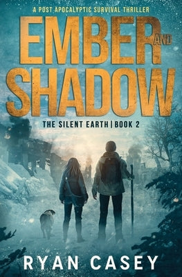 Ember and Shadow: A Post Apocalyptic Survival Thriller by Casey, Ryan