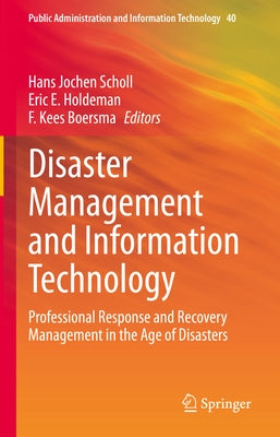 Disaster Management and Information Technology: Professional Response and Recovery Management in the Age of Disasters by Scholl, Hans Jochen