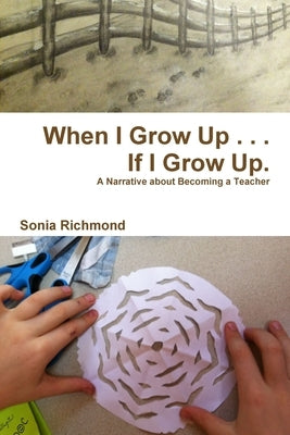 When I Grow Up . . . If I Grow Up: A Narrative about Becoming a Teacher by Richmond, Sonia