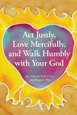 ACT Justly, Love Mercifully, and Walk Humbly with Your God by McNeill, Don