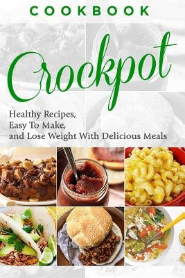 Cookbook: CROCKPOT - Healthy Recipes, Easy To Make, Lose Weight with Delicious Meals by Howard, Joanne