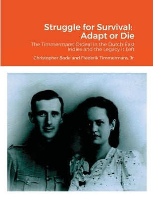Struggle for Survival: Adapt or Die: The Timmermans' ordeal in the Dutch East Indies and the Legacy it Left by Bode, Christopher