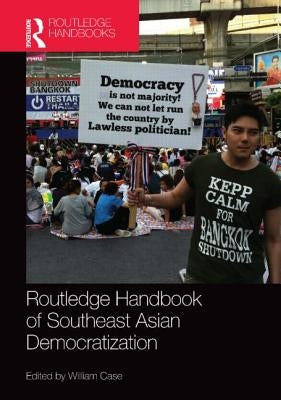 Routledge Handbook of Southeast Asian Democratization by Case, William