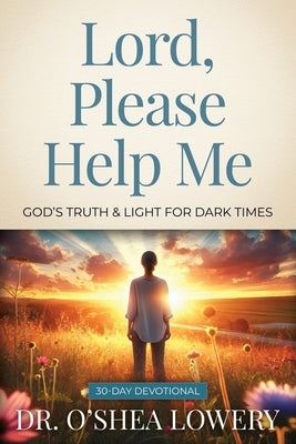 Lord, Please Help Me: God's Truth & Light for Dark Times by Lowery, O'Shea
