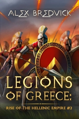Legions of Greece: Rise of the Hellenic Empire (Book #2): A Historical Progression Fantasy Series by Bredvik, Alex