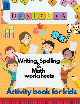Dyslexia Writing, Spelling & Math worksheets - Activity book for kids: Activities to improve writing and reading skills of dyslexic children by Art, Damed