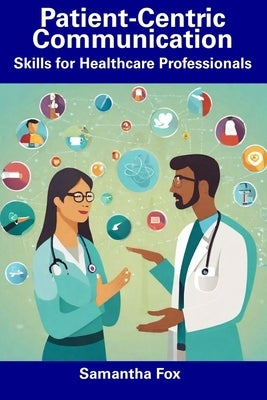 Patient-Centric Communication: Skills for Healthcare Professionals by Fox, Samantha