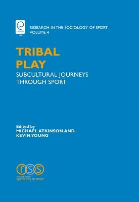 Tribal Play: Subcultural Journeys Through Sport by A. Young, Kevin