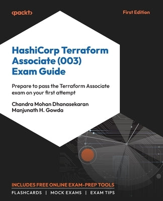 HashiCorp Terraform Associate (003) Exam Guide: Prepare to pass the Terraform Associate exam on your first attempt by Dhanasekaran, Chandra Mohan