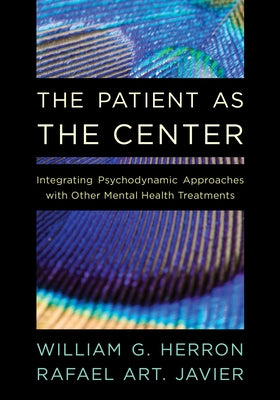 The Patient as the Center: Integrating Psychodynamic Approaches with Other Mental Health Treatments by Herron, William G.