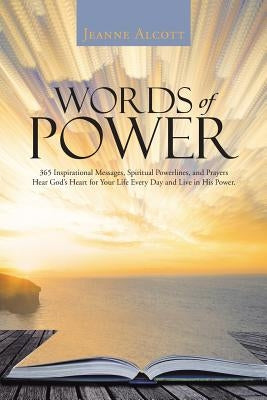 Words of Power: 365 Inspirational Messages, Spiritual Powerlines, and Prayers Hear God's Heart for Your Life Every Day and Live in His Power. by Alcott, Jeanne