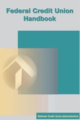 Federal Credit Union Handbook by Administration, National Credit Union