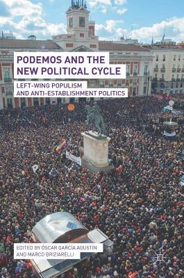 Podemos and the New Political Cycle: Left-Wing Populism and Anti-Establishment Politics by García Agustín, Óscar