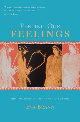 Feeling Our Feelings: What Philosophers Think and People Know by Brann, Eva