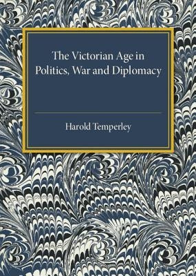 The Victorian Age in Politics, War and Diplomacy by Temperley, Harold