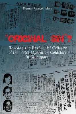 "Original Sin"? Revising the Revisionist Critique of the 1963 Operation Coldstore in Singapore by Ramakrishna, Kumar