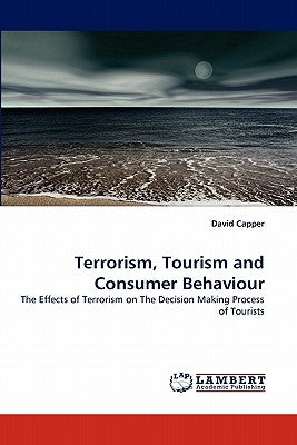 Terrorism, Tourism and Consumer Behaviour by Capper, David