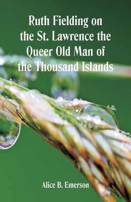 Ruth Fielding on the St. Lawrence The Queer Old Man of the Thousand Islands by Emerson, Alice B.