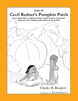 Cecil Redner's Pumpkin Patch [Fable 7]: (From Rufus Rides a Catfish & Other Fables From the Farmstead) by Roegiers, Charles B.