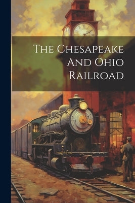 The Chesapeake And Ohio Railroad by Anonymous
