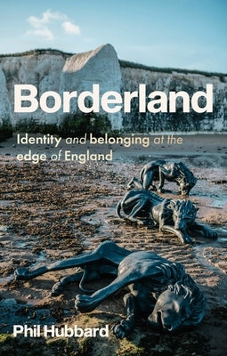 Borderland: Identity and Belonging at the Edge of England by Hubbard, Phil