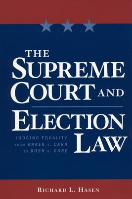 The Supreme Court and Election Law: Judging Equality from Baker v. Carr to Bush v. Gore by Hasen, Richard