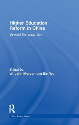 Higher Education Reform in China: Beyond the Expansion by Morgan, W. John