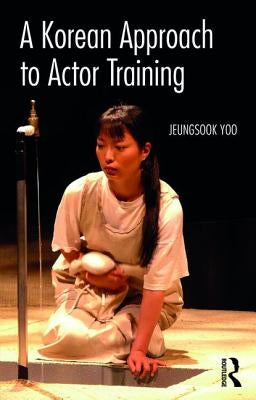 A Korean Approach to Actor Training by Yoo, Jeungsook