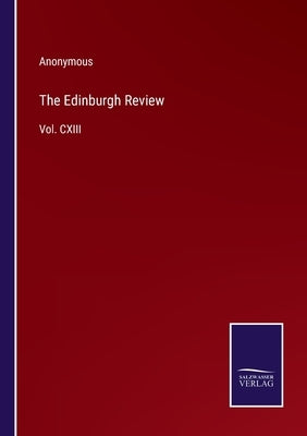 The Edinburgh Review: Vol. CXIII by Anonymous