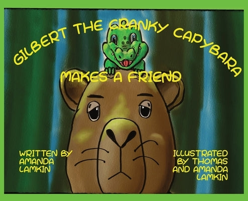 Gilbert the Cranky Capybara Makes a Friend by Lamkin, Amanda
