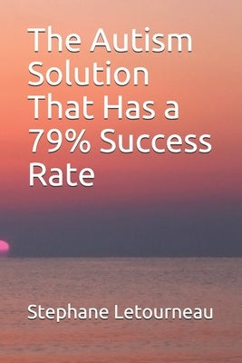 The Autism Solution That Has a 79% Success Rate by Letourneau, Stephane