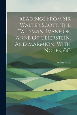 Readings From Sir Walter Scott. The Talisman, Ivanhoe, Anne Of Geierstein, And Marmion. With Notes, &c by Walter Scott (Sir, Bart ).
