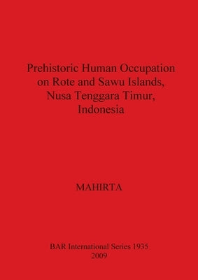 Prehistoric Human Occupation on Rote and Sawu Islands, Nusa Tenggara Timur, Indonesia by Mahirta