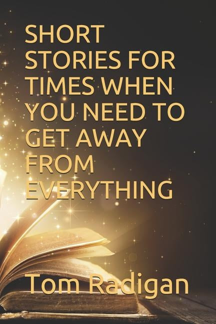 Short Stories For Times When You Need To Get Away from Everything by Radigan, Tom