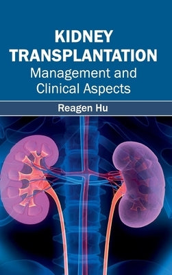 Kidney Transplantation: Management and Clinical Aspects by Hu, Reagen