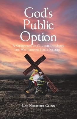 God's Public Option: A Separation of Church and State the Way Jehovah Jireh Intended by Glenn, Jane Northrup