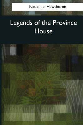 Legends of the Province House by Hawthorne, Nathaniel