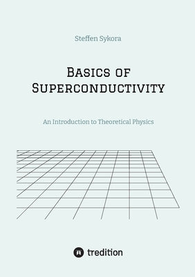 Basics of Superconductivity: An Introduction to Theoretical Physics by Sykora, Steffen
