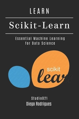 LEARN Scikit-Learn: Essential Machine Learning for Data Science by Smart Tech Content, Studiod21