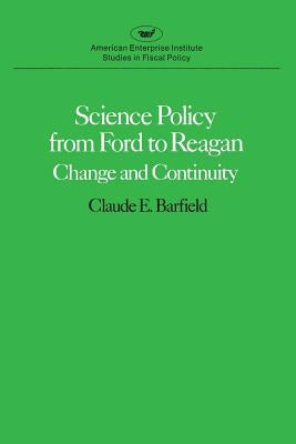 Science Policy from Ford to Reagan: Change and Continuity by Barfield, Claude E.