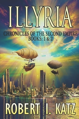 Illyria: Chronicles of the Second Empire Books: 1 & 2 by Katz, Robert I.