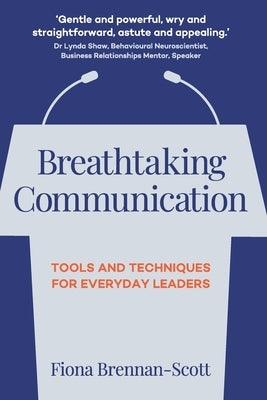 Breathtaking Communication: Tools and Techniques for Everyday Leaders by Brennan-Scott, Fiona