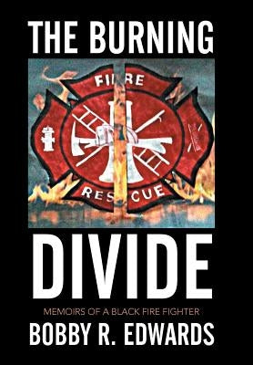 The Burning Divide: Memoirs of a Black Fire Fighter by Edwards, Bobby R.