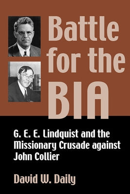 Battle for the Bia: G. E. E. Lindquist and the Missionary Crusade Against John Collier by Daily, David W.