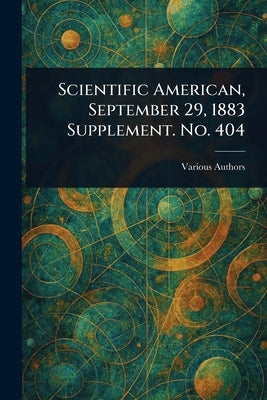 Scientific American, September 29, 1883 Supplement. No. 404 by Various
