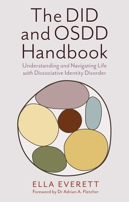 The Did and Osdd Handbook: Understanding and Navigating Life with Dissociative Identity Disorder by Everett, Ella