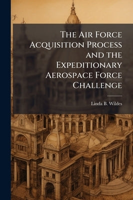 The Air Force Acquisition Process and the Expeditionary Aerospace Force Challenge by Wildes, Linda B.