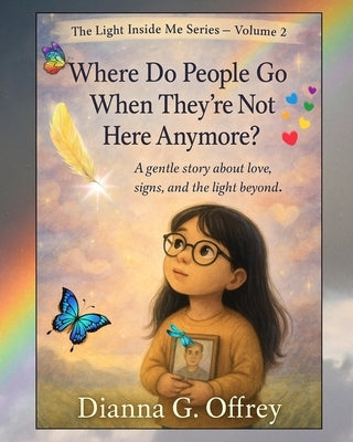 Where Do People Go When They're Not Here Anymore?: A Spiritual Children's Book Series for Sensitive and Intuitive Kids by Offrey, Dianna G.
