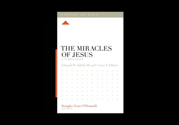 The Miracles of Jesus: A 12-Week Study by Klink, Edward